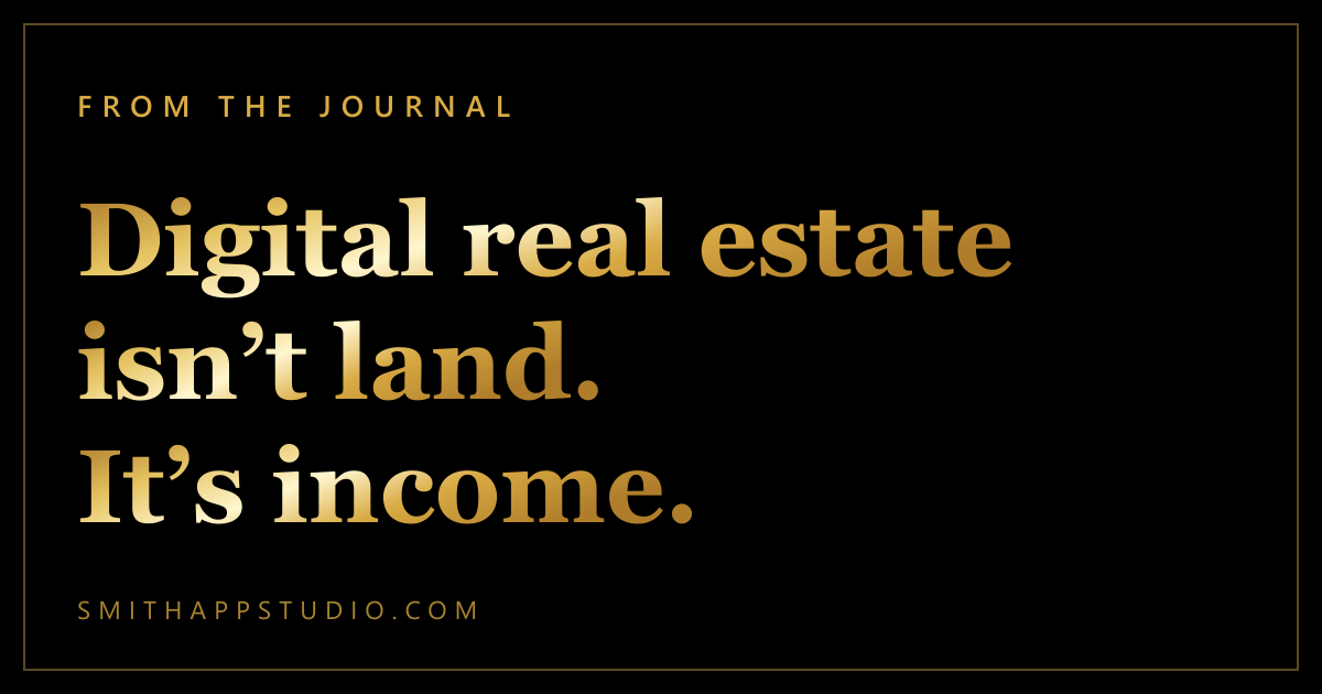 Digital real estate isn&rsquo;t land. It&rsquo;s income.